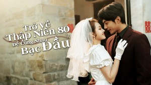 Trở Về Thập Niên 80 Để Cùng Nhau Bạc Đầu Vietsub